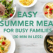Easy summer meals for busy families: 30-minute pasta, salad, grilled veggies on bright table